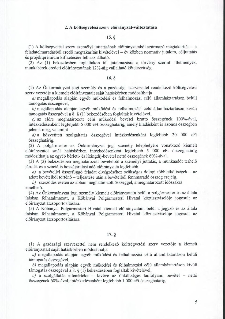 felhasználható. (2) Az (l) bekezdésben fglaltakn túl jutalmazásra a törvény szerinti illetmények, munkabérek eredeti ának 12 /-áig vállalható kötelezettség. 16.