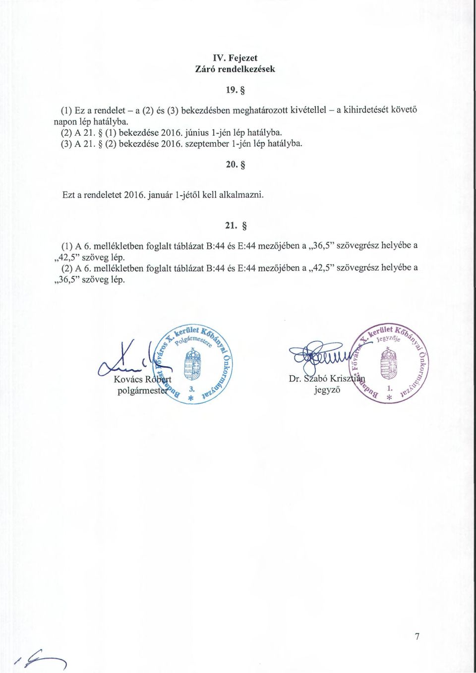 (l) bekezdése 2016. június l-jén lép hatályba. (3) A 21. (2) bekezdése 2016. szeptember l -jén lép hatályba. 20. Ezt a rendeletet 2016.