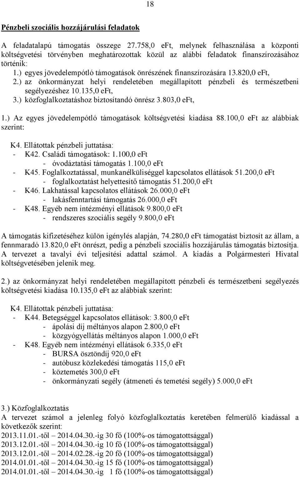 ) egyes jövedelempótló támogatások önrészének finanszírozására 13.820,0 eft, 2.) az önkormányzat helyi rendeletében megállapított pénzbeli és természetbeni segélyezéshez 10.135,0 eft, 3.