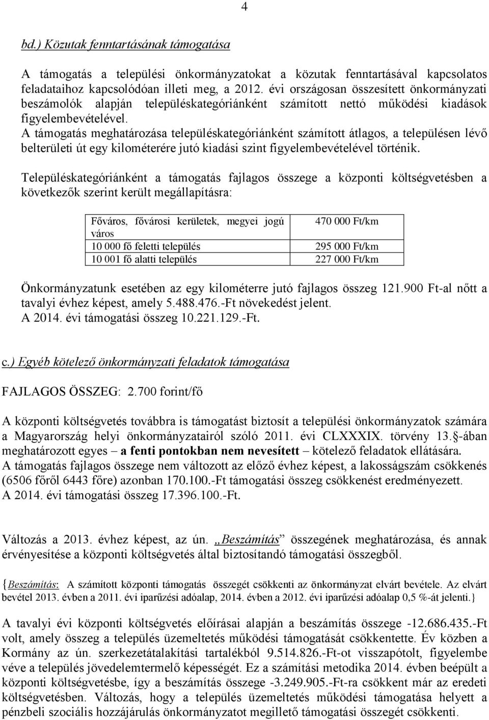 A támogatás meghatározása településkategóriánként számított átlagos, a településen lévő belterületi út egy kilométerére jutó kiadási szint figyelembevételével történik.