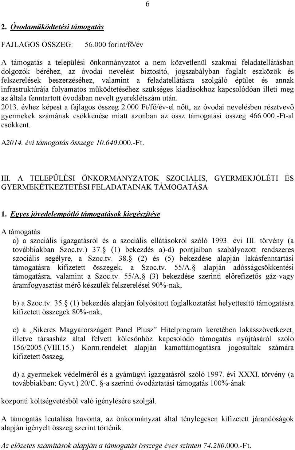 beszerzéséhez, valamint a feladatellátásra szolgáló épület és annak infrastruktúrája folyamatos működtetéséhez szükséges kiadásokhoz kapcsolódóan illeti meg az általa fenntartott óvodában nevelt