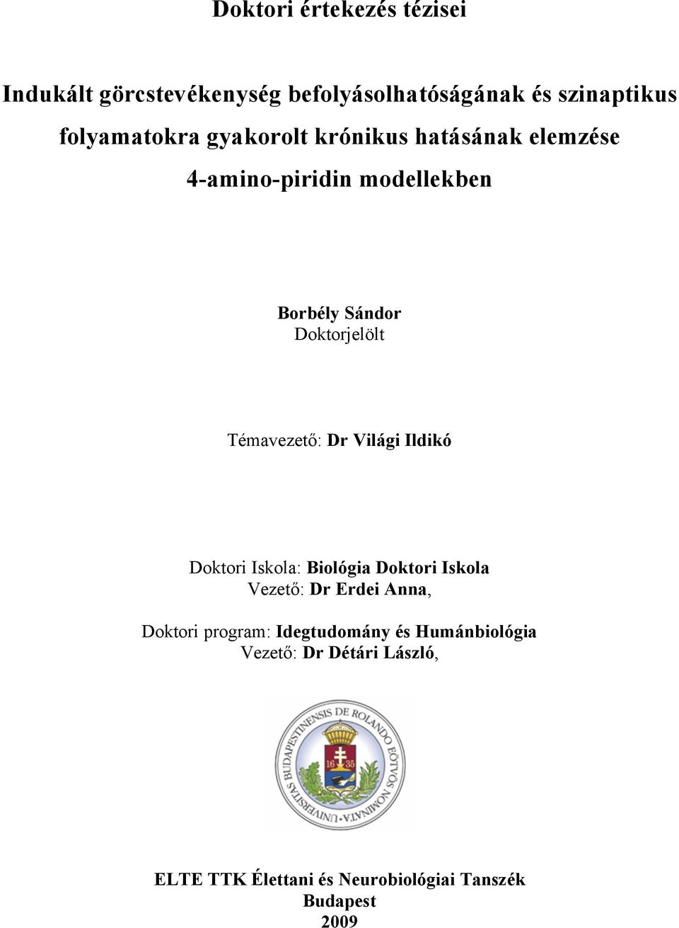 Témavezető: Dr Világi Ildikó Doktori Iskola: Biológia Doktori Iskola Vezető: Dr Erdei Anna, Doktori