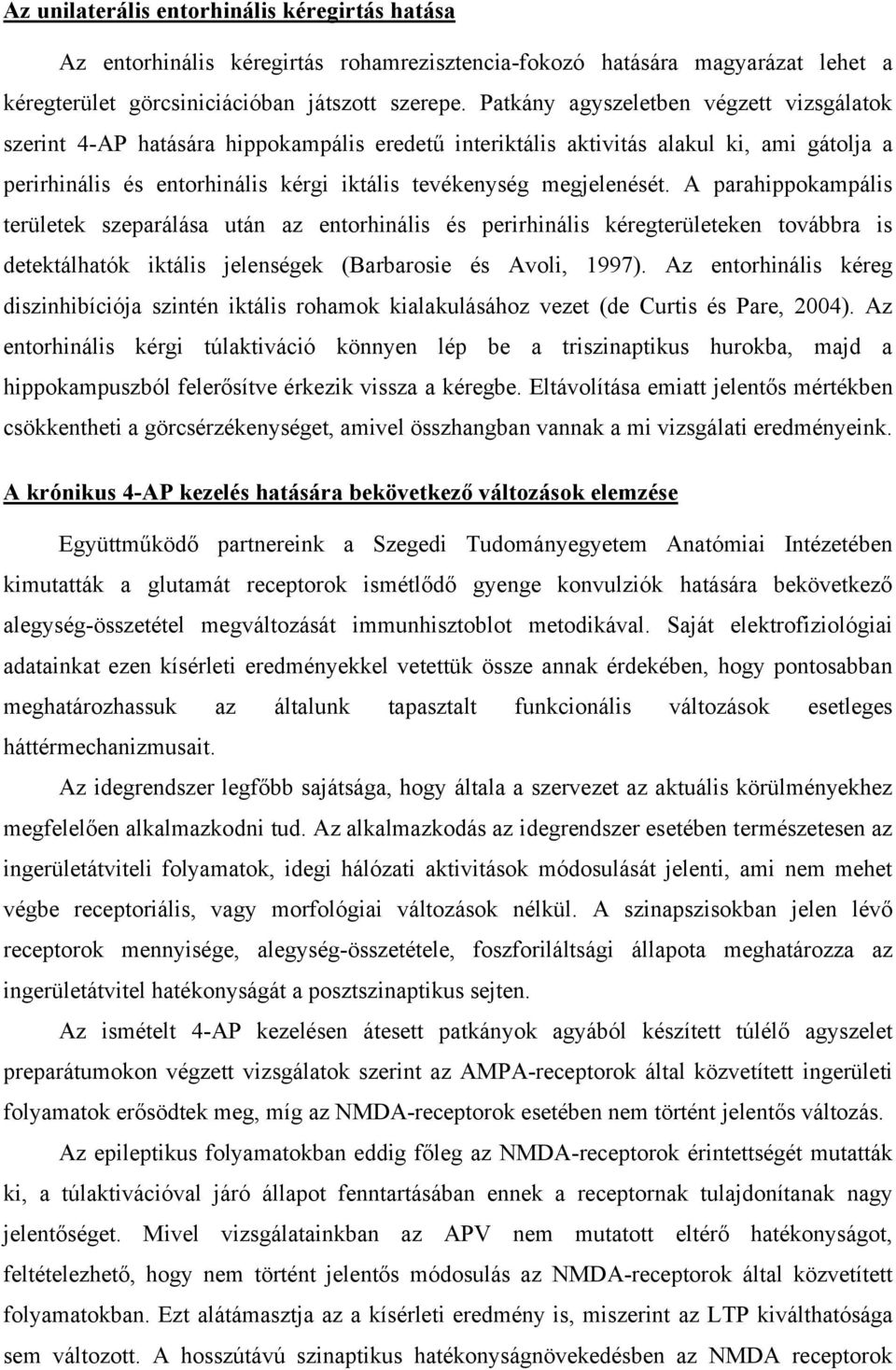 megjelenését. A parahippokampális területek szeparálása után az entorhinális és perirhinális kéregterületeken továbbra is detektálhatók iktális jelenségek (Barbarosie és Avoli, 1997).