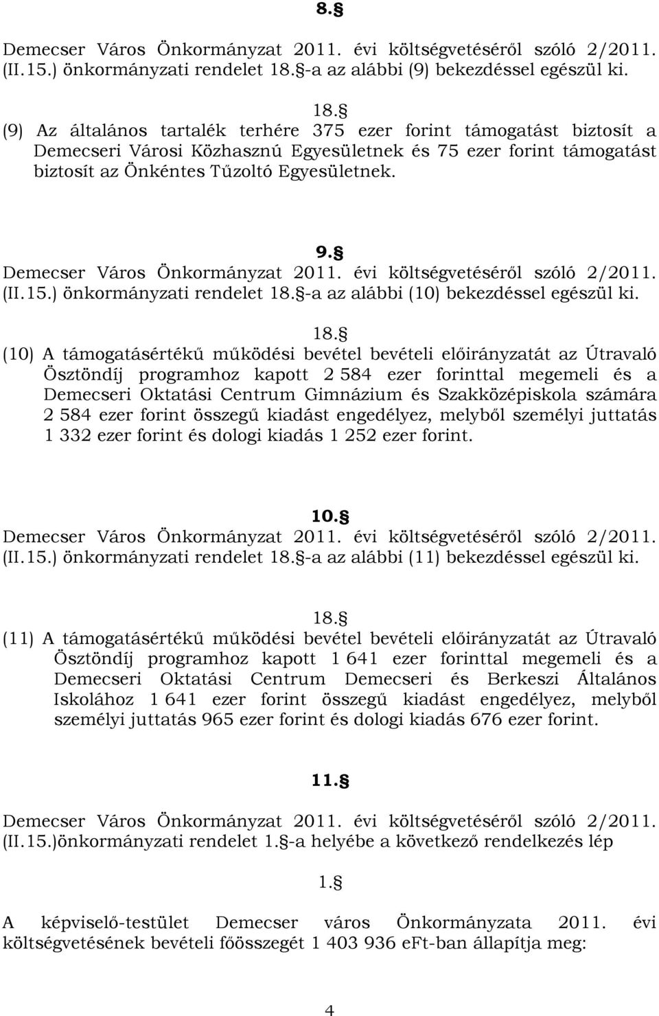 ) önkormányzati rendelet -a az alábbi (10) bekezdéssel egészül ki.