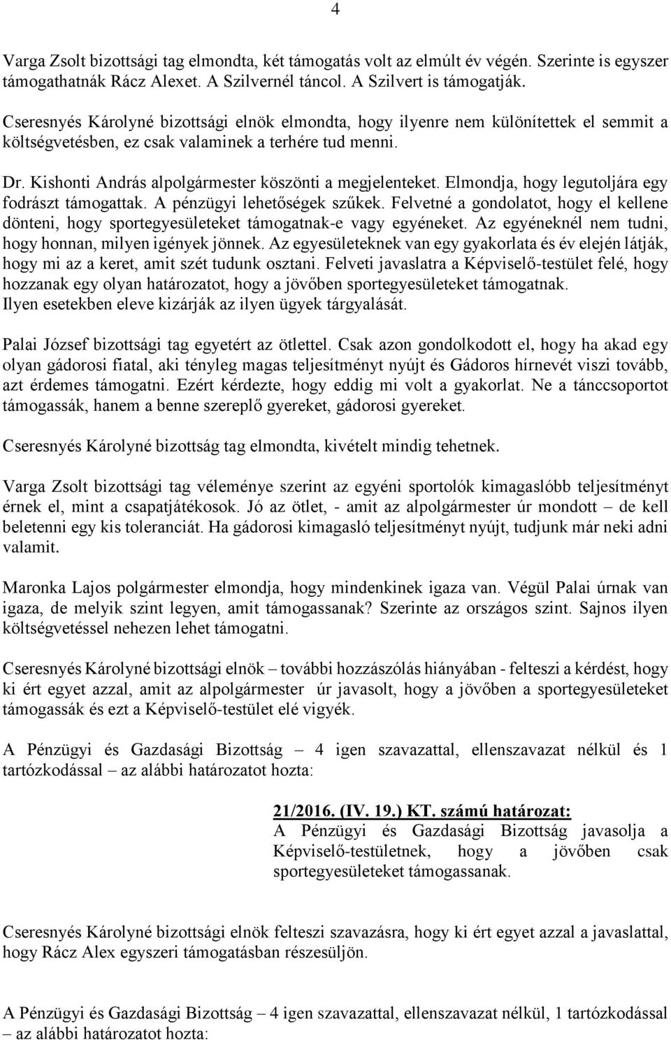 Kishonti András alpolgármester köszönti a megjelenteket. Elmondja, hogy legutoljára egy fodrászt támogattak. A pénzügyi lehetőségek szűkek.