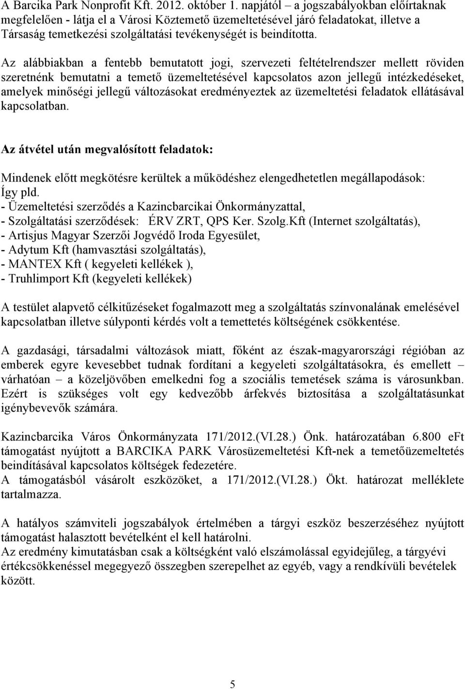 Az alábbiakban a fentebb bemutatott jogi, szervezeti feltételrendszer mellett röviden szeretnénk bemutatni a temető üzemeltetésével kapcsolatos azon jellegű intézkedéseket, amelyek minőségi jellegű