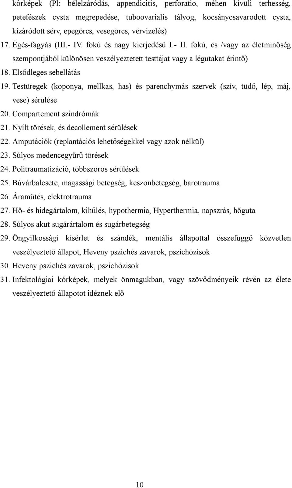 Elsődleges sebellátás 19. Testüregek (koponya, mellkas, has) és parenchymás szervek (szív, tüdő, lép, máj, vese) sérülése 20. Compartement szindrómák 21. Nyílt törések, és decollement sérülések 22.