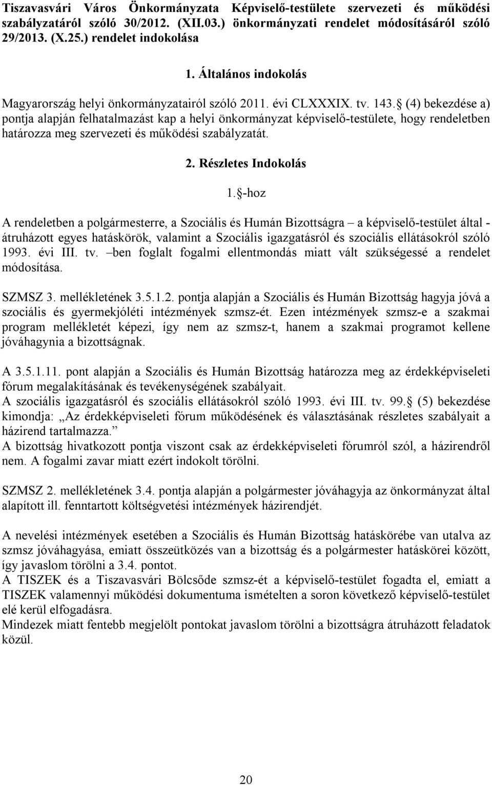 (4) bekezdése a) pontja alapján felhatalmazást kap a helyi önkormányzat képviselő-testülete, hogy rendeletben határozza meg szervezeti és működési szabályzatát. 2. Részletes Indokolás 1.