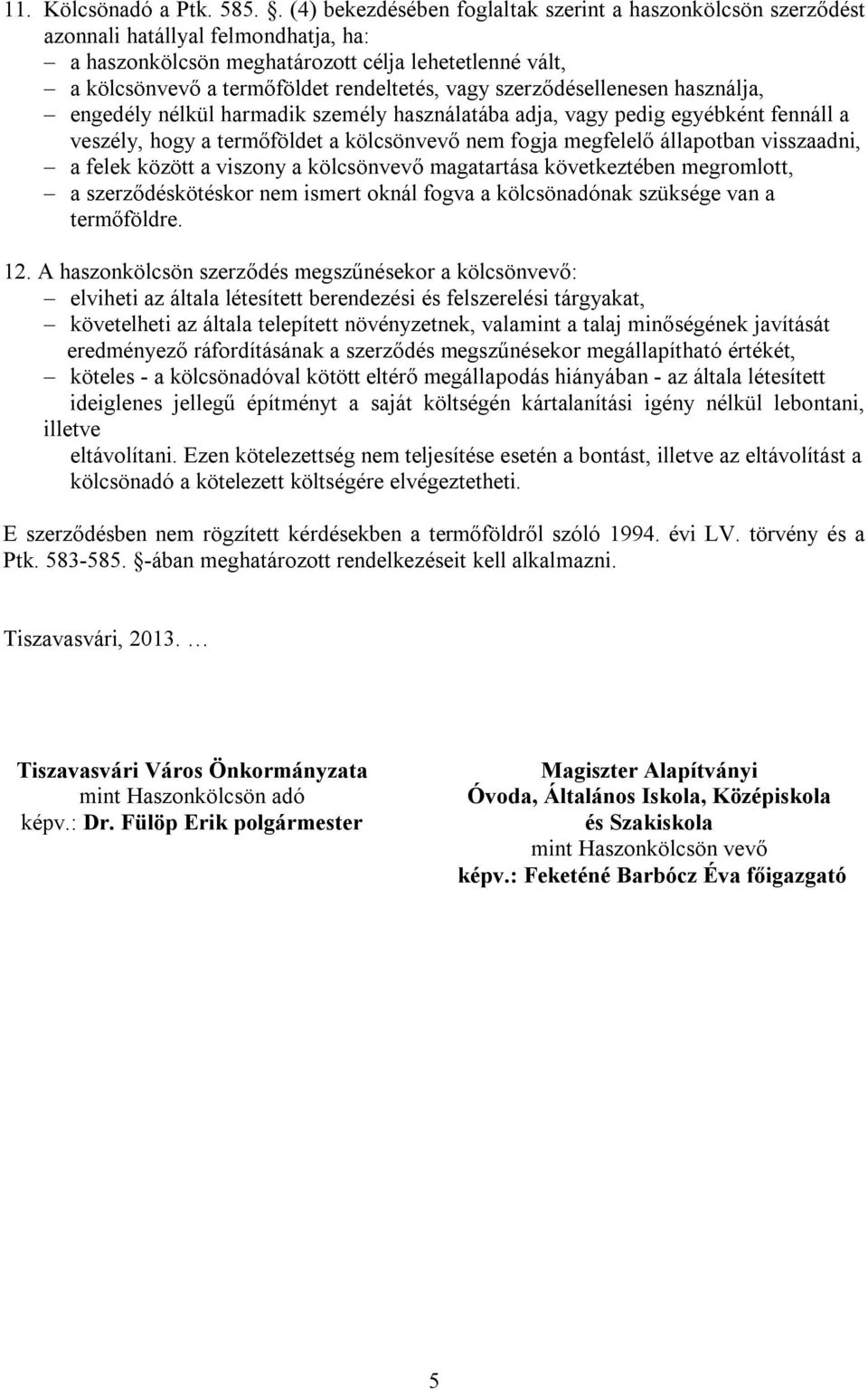 vagy szerződésellenesen használja, engedély nélkül harmadik személy használatába adja, vagy pedig egyébként fennáll a veszély, hogy a termőföldet a kölcsönvevő nem fogja megfelelő állapotban