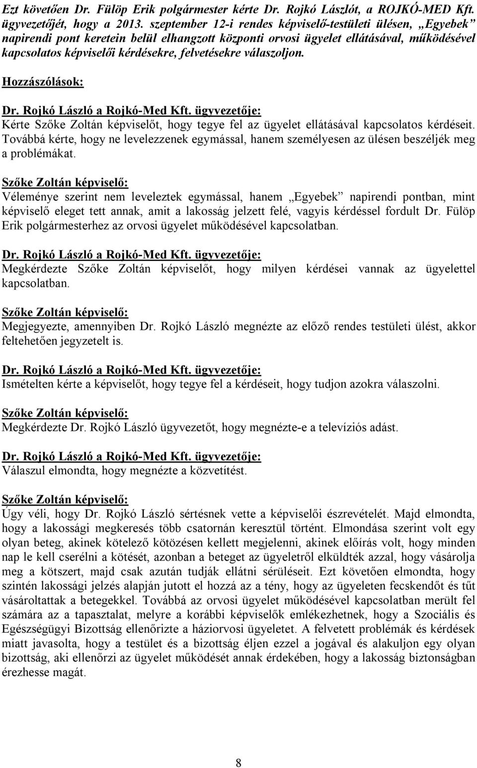 válaszoljon. Hozzászólások: Dr. Rojkó László a Rojkó-Med Kft. ügyvezetője: Kérte Szőke Zoltán képviselőt, hogy tegye fel az ügyelet ellátásával kapcsolatos kérdéseit.