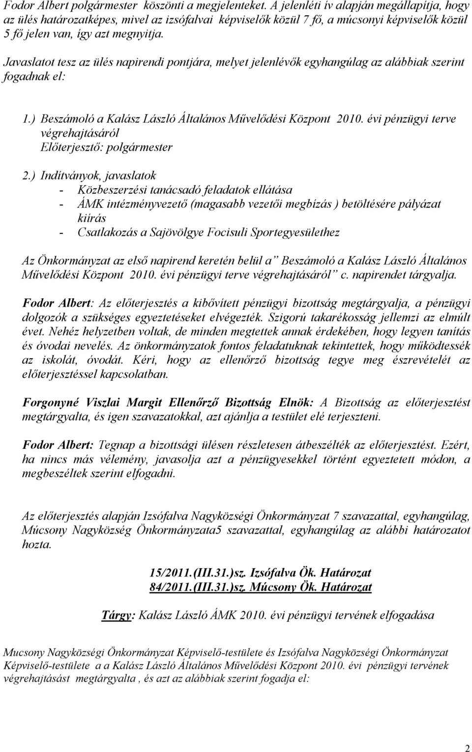 Javaslatot tesz az ülés napirendi pontjára, melyet jelenlévők egyhangúlag az alábbiak szerint fogadnak el: 1.) Beszámoló a Kalász László Általános Művelődési Központ 2010.