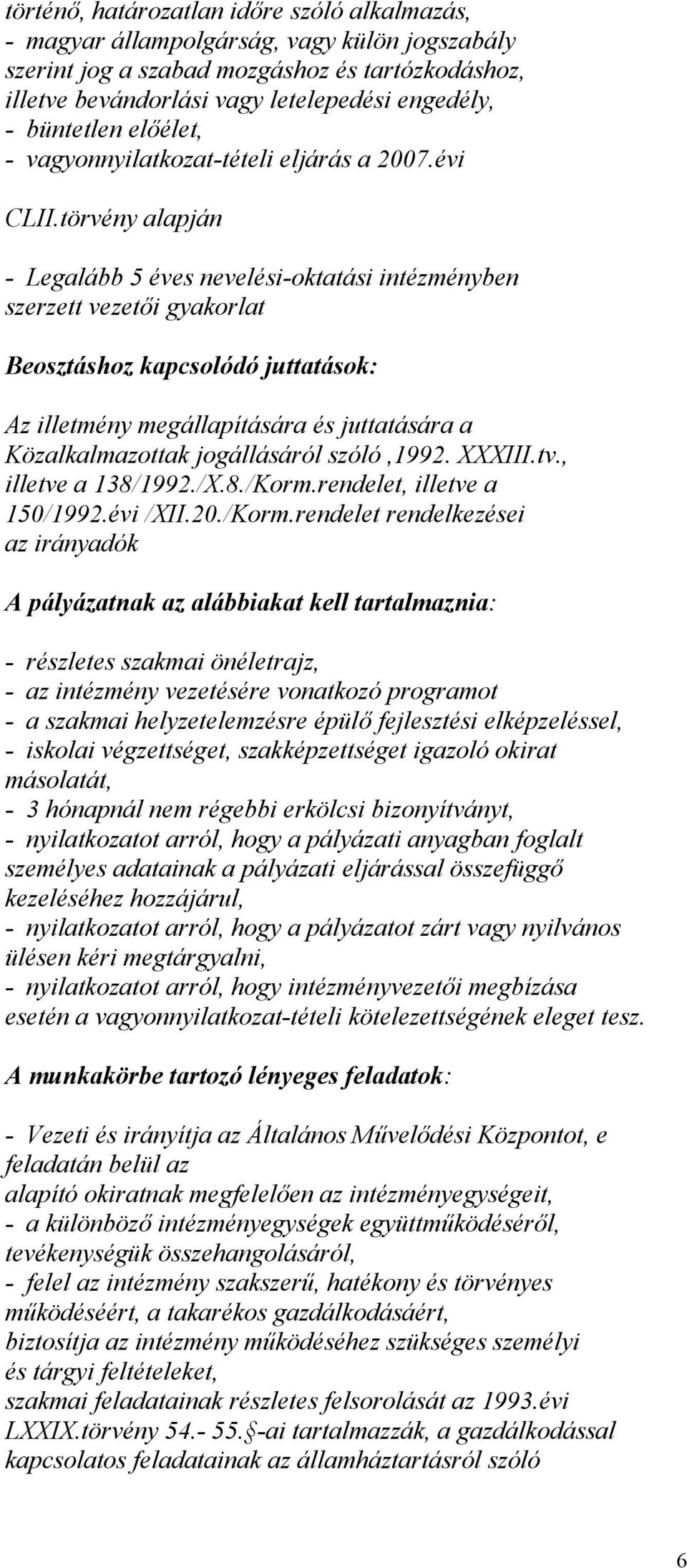 törvény alapján - Legalább 5 éves nevelési-oktatási intézményben szerzett vezetői gyakorlat Beosztáshoz kapcsolódó juttatások: Az illetmény megállapítására és juttatására a Közalkalmazottak