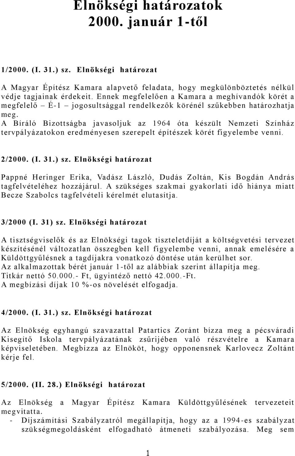 A Bíráló Bizottságba javasoljuk az 1964 óta készült Nemzeti Színház tervpályázatokon eredményesen szerepelt építészek körét figyelembe venni. 2/2000. (I. 31.) sz.