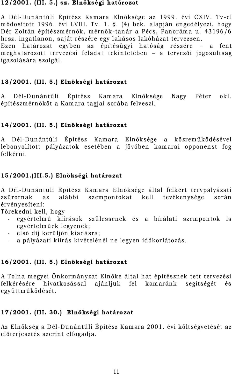 Ezen határozat egyb en az építésügyi hatóság r észére a fent megh atározott tervezési feladat tek i n tetében a ter vezői jogosultság igazolására szolgál. 13/2001. (III. 5.