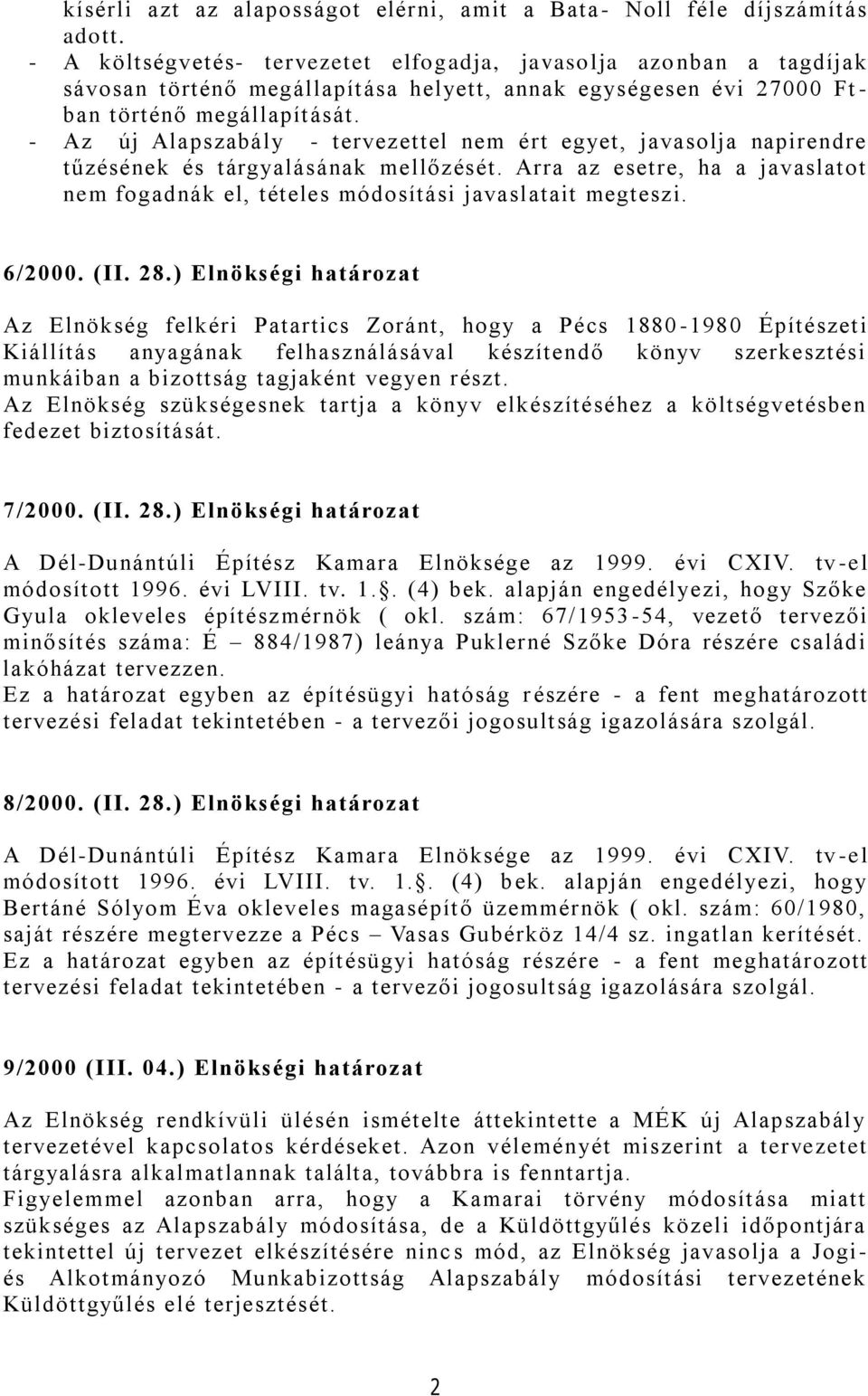 - Az új Alapszabály - tervezettel nem ért egyet, javasolja napirendre tűzésének és tárgyalásának mellőzését. Arra az esetre, ha a javaslatot nem fogadnák el, tételes módosítási javaslatait megteszi.