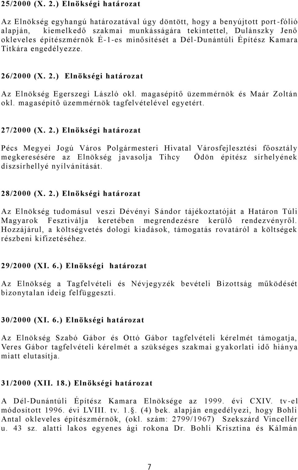 minősítését a Dél-Dunántúli Építész Kamara Titkára engedélyezze. 26/2000 (X. 2.) Elnökségi határozat Az Elnökség Egerszegi László okl. magasépítő üzemmérnök és Maár Zoltán okl.