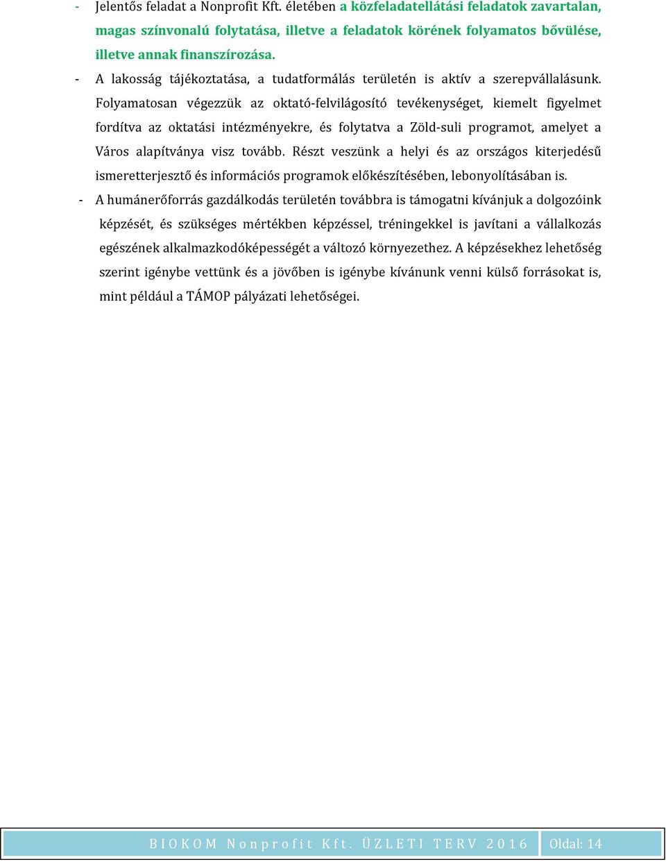 Folyamatosan végezzük az oktató-felvilágosító tevékenységet, kiemelt figyelmet fordítva az oktatási intézményekre, és folytatva a Zöld-suli programot, amelyet a Város alapítványa visz tovább.