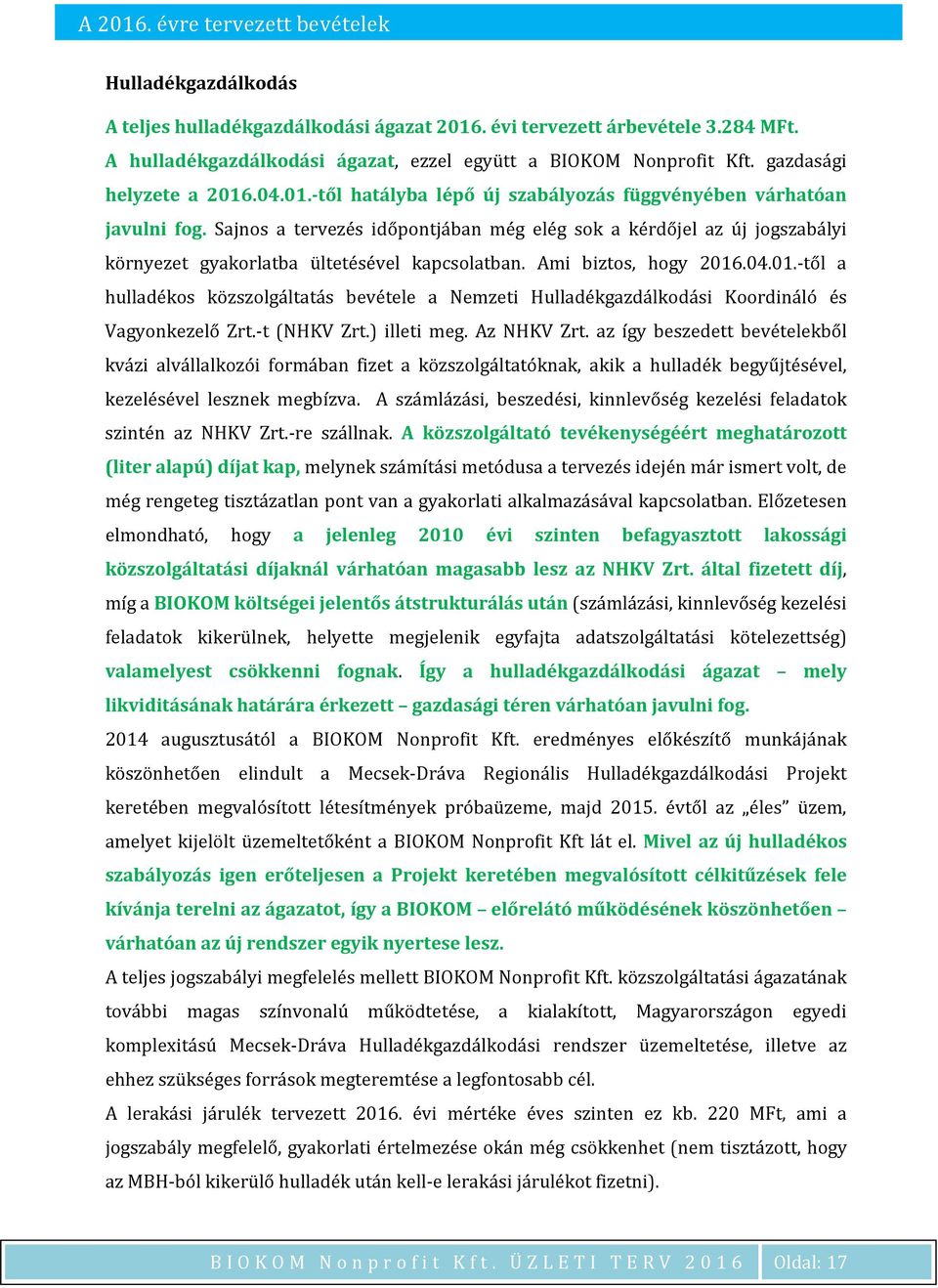 Sajnos a tervezés időpontjában még elég sok a kérdőjel az új jogszabályi környezet gyakorlatba ültetésével kapcsolatban. Ami biztos, hogy 2016