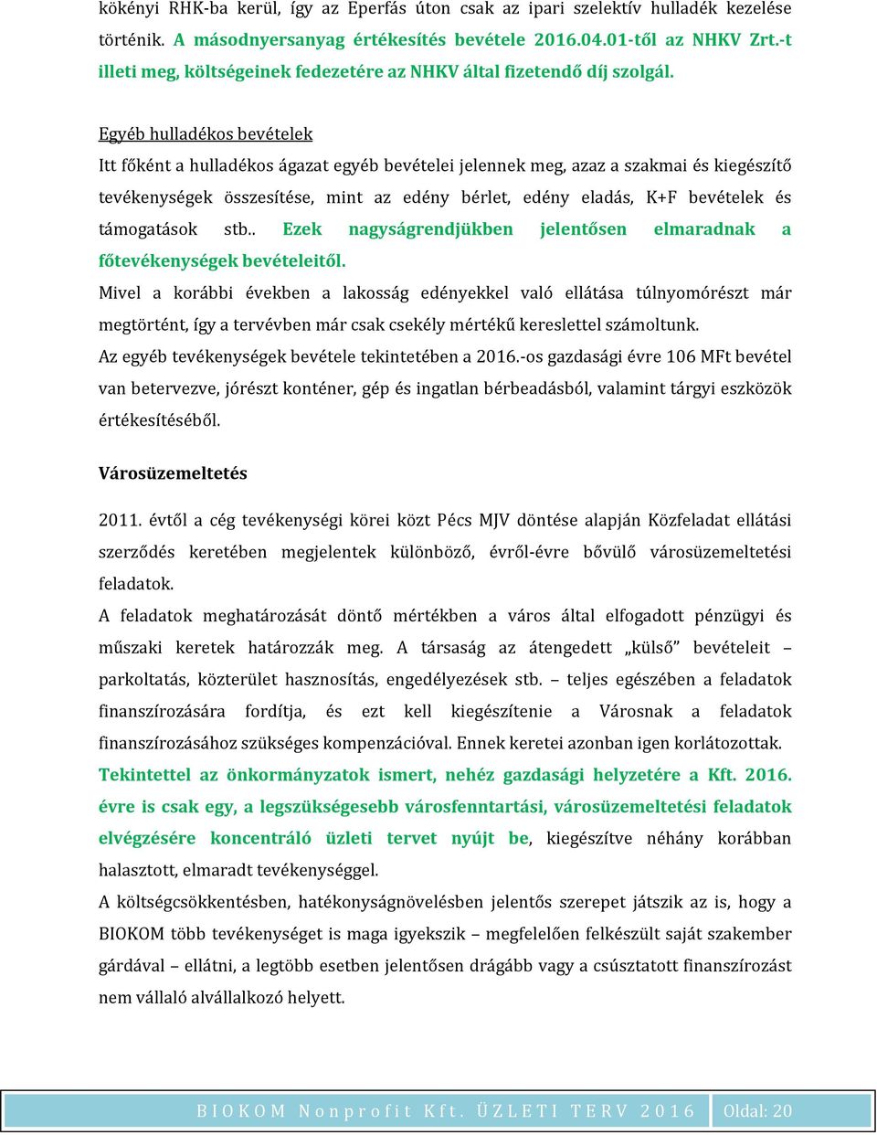 Egyéb hulladékos bevételek Itt főként a hulladékos ágazat egyéb bevételei jelennek meg, azaz a szakmai és kiegészítő tevékenységek összesítése, mint az edény bérlet, edény eladás, K+F bevételek és