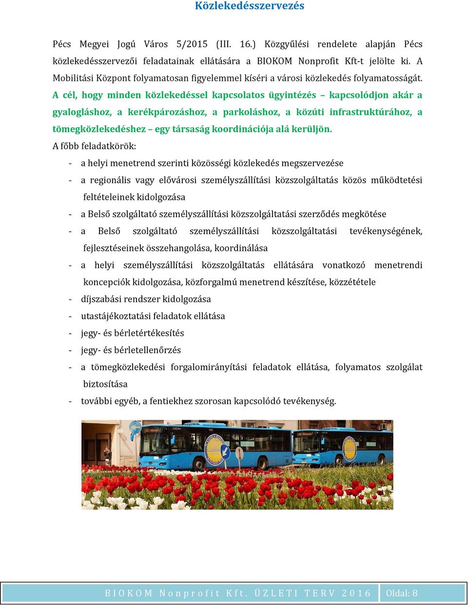 A cél, hogy minden közlekedéssel kapcsolatos ügyintézés kapcsolódjon akár a gyalogláshoz, a kerékpározáshoz, a parkoláshoz, a közúti infrastruktúrához, a tömegközlekedéshez egy társaság koordinációja