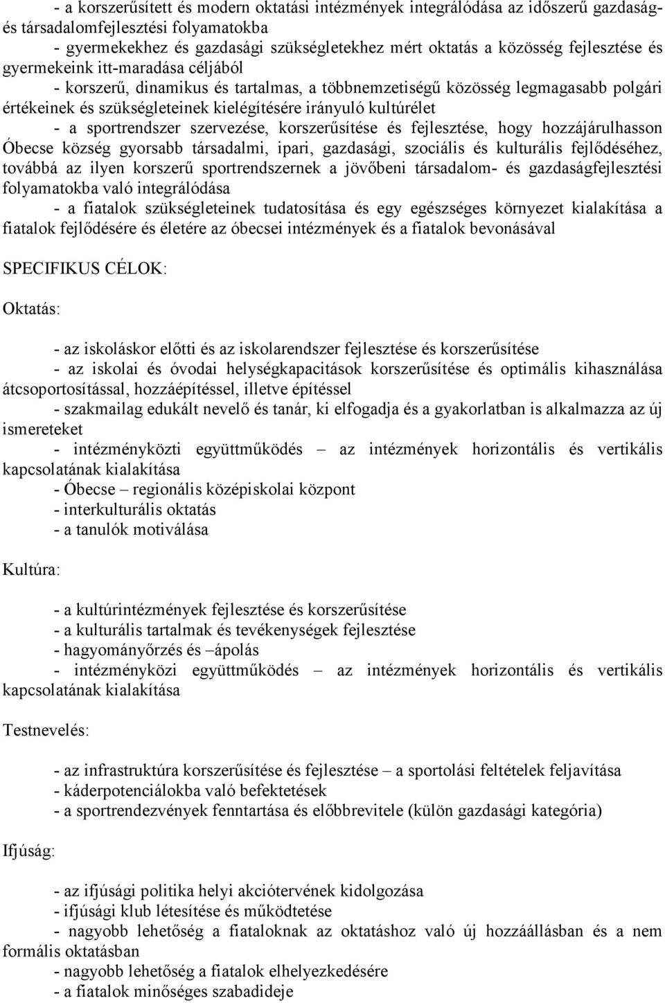 sportrendszer szervezése, korszerűsítése és fejlesztése, hogy hozzájárulhasson Óbecse község gyorsabb társadalmi, ipari, gazdasági, szociális és kulturális fejlődéséhez, továbbá az ilyen korszerű