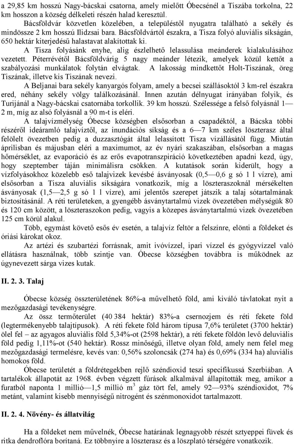 Bácsföldvártól északra, a Tisza folyó aluviális síkságán, 650 hektár kiterjedésű halastavat alakítottak ki. A Tisza folyásánk enyhe, alig észlelhető lelassulása meánderek kialakulásához vezetett.