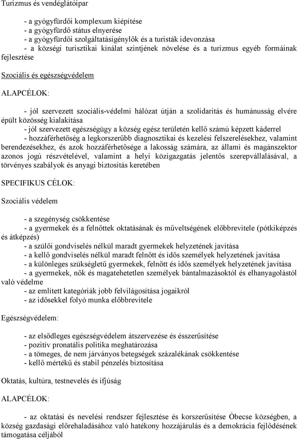 kialakítása - jól szervezett egészségügy a község egész területén kellő számú képzett káderrel - hozzáférhetőség a legkorszerűbb diagnosztikai és kezelési felszerelésekhez, valamint berendezésekhez,