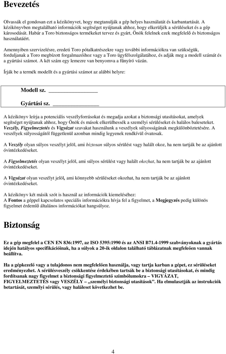 Habár a Toro biztonságos termékeket tervez és gyárt, Önök felelnek ezek megfelelı és biztonságos használatáért.