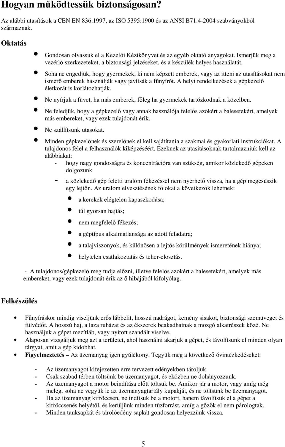 Soha ne engedjük, hogy gyermekek, ki nem képzett emberek, vagy az itteni az utasításokat nem ismerı emberek használják vagy javítsák a főnyírót.