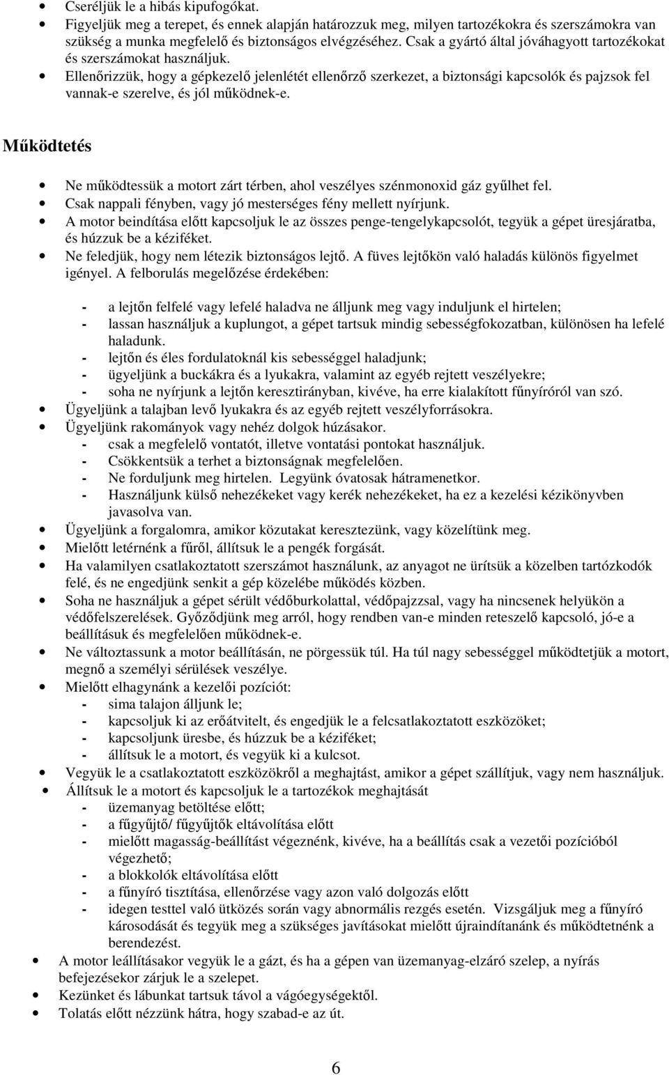 Ellenırizzük, hogy a gépkezelı jelenlétét ellenırzı szerkezet, a biztonsági kapcsolók és pajzsok fel vannak-e szerelve, és jól mőködnek-e.