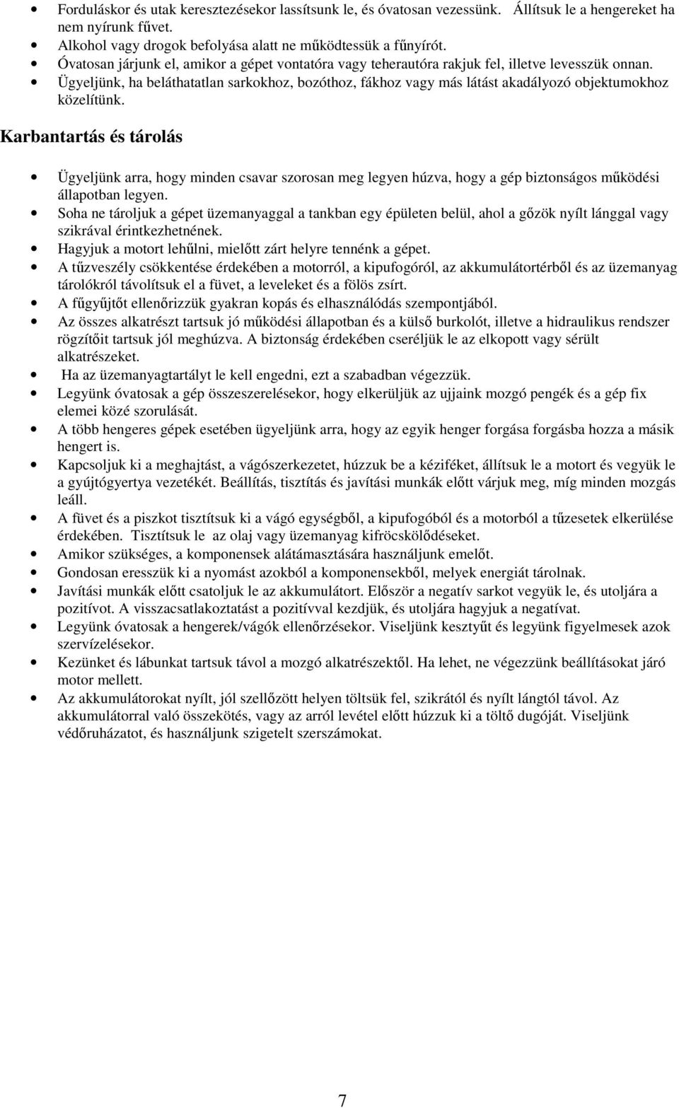 Ügyeljünk, ha beláthatatlan sarkokhoz, bozóthoz, fákhoz vagy más látást akadályozó objektumokhoz közelítünk.