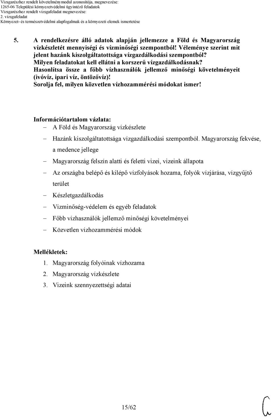 Hasonlítsa össze a főbb vízhasználók jellemző minőségi követelményeit (ivóvíz, ipari víz, öntözővíz)! Sorolja fel, milyen közvetlen vízhozammérési módokat ismer!