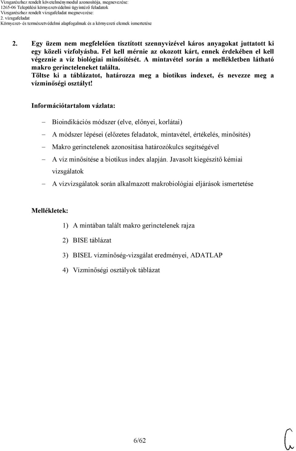 Információtartalom vázlata: Bioindikációs módszer (elve, előnyei, korlátai) A módszer lépései (előzetes feladatok, mintavétel, értékelés, minősítés) Makro gerinctelenek azonosítása határozókulcs