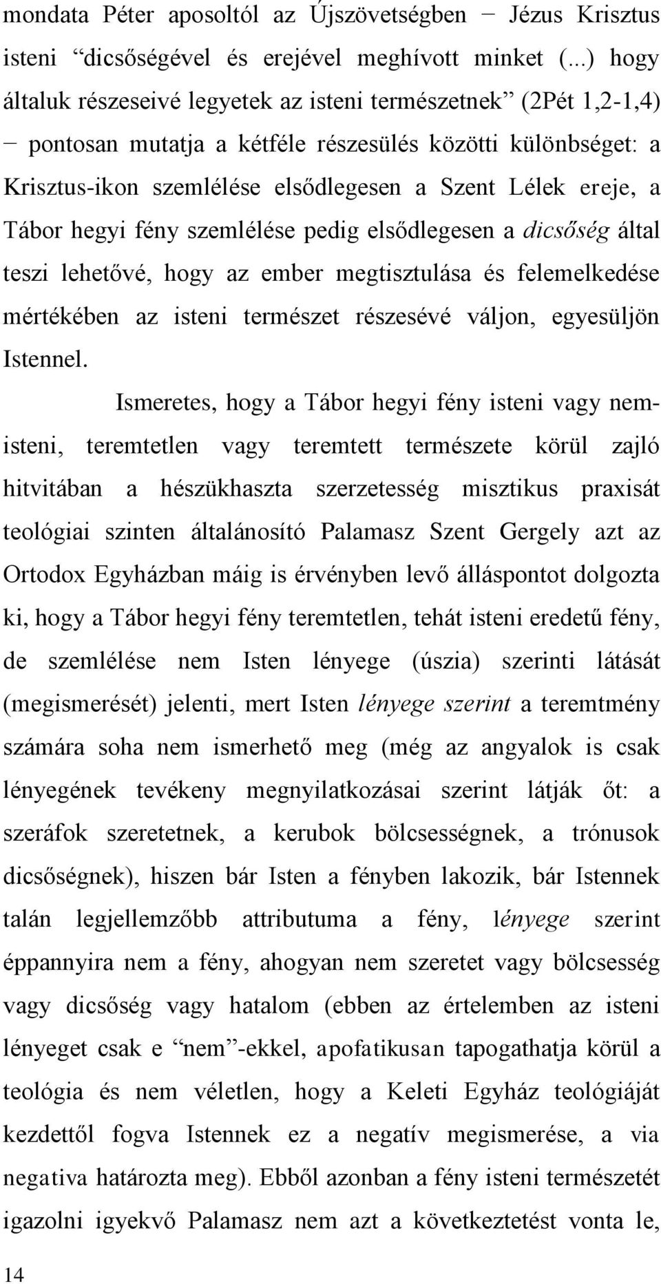 Tábor hegyi fény szemlélése pedig elsődlegesen a dicsőség által teszi lehetővé, hogy az ember megtisztulása és felemelkedése mértékében az isteni természet részesévé váljon, egyesüljön Istennel.