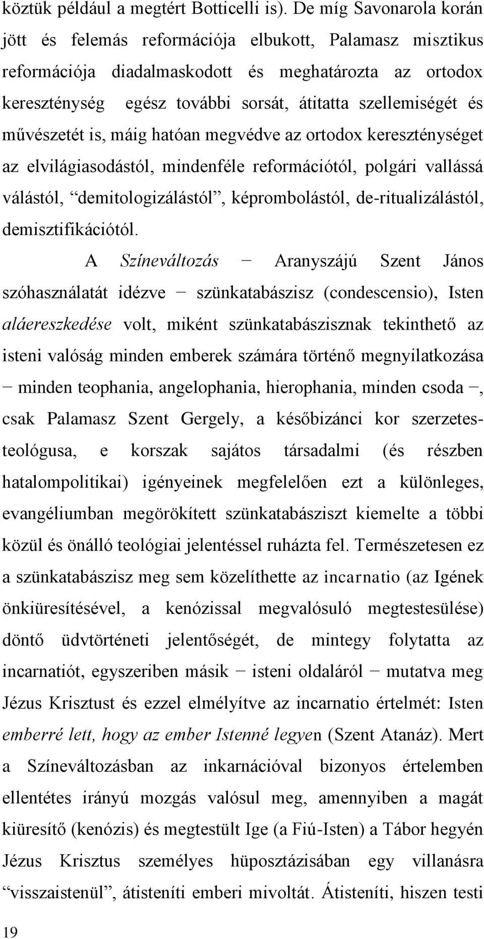 művészetét is, máig hatóan megvédve az ortodox kereszténységet az elvilágiasodástól, mindenféle reformációtól, polgári vallássá válástól, demitologizálástól, képrombolástól, de-ritualizálástól,