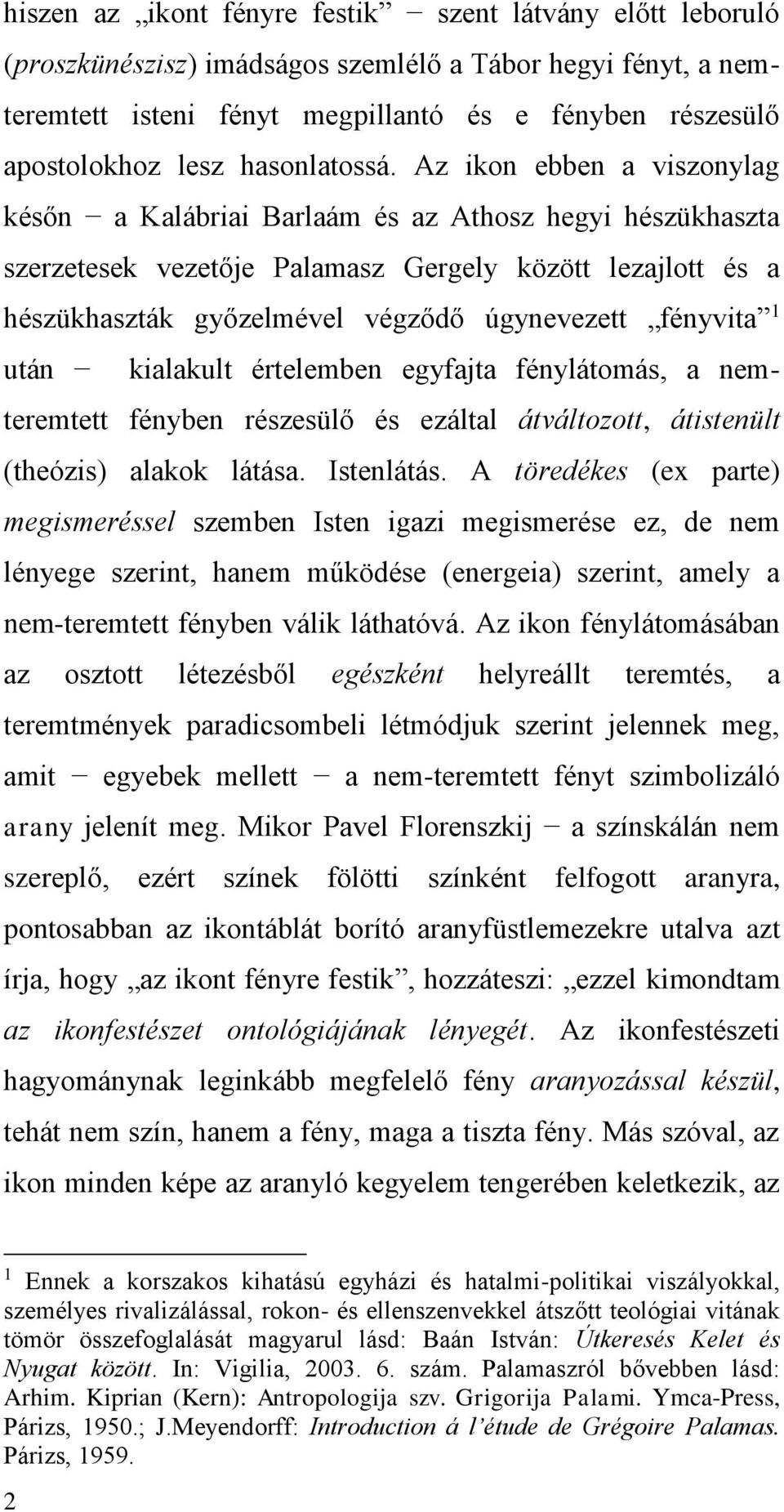 Az ikon ebben a viszonylag későn a Kalábriai Barlaám és az Athosz hegyi hészükhaszta szerzetesek vezetője Palamasz Gergely között lezajlott és a hészükhaszták győzelmével végződő úgynevezett fényvita