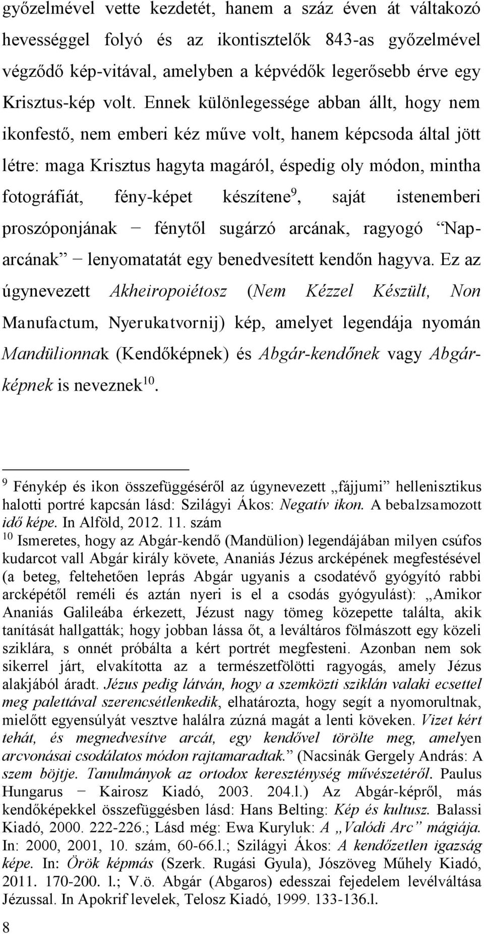 készítene 9, saját istenemberi proszóponjának fénytől sugárzó arcának, ragyogó Naparcának lenyomatatát egy benedvesített kendőn hagyva.