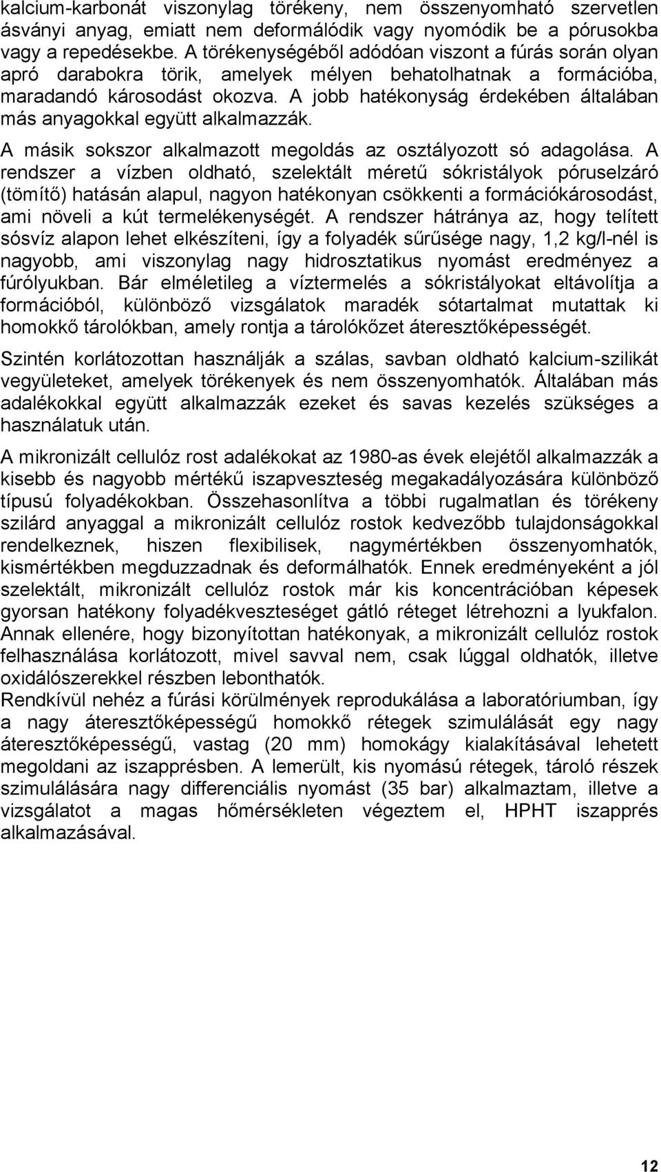 A jobb hatékonyság érdekében általában más anyagokkal együtt alkalmazzák. A másik sokszor alkalmazott megoldás az osztályozott só adagolása.