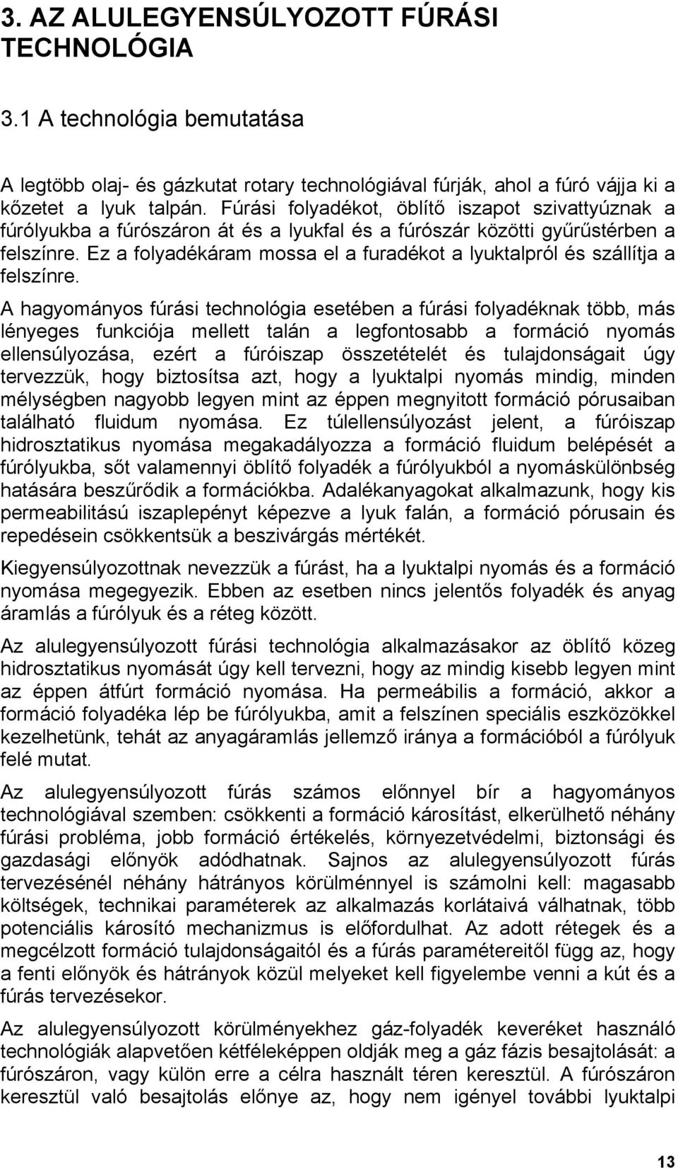 Ez a folyadékáram mossa el a furadékot a lyuktalpról és szállítja a felszínre.