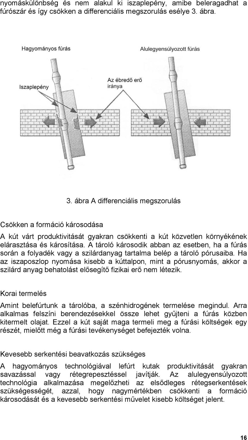 A tároló károsodik abban az esetben, ha a fúrás során a folyadék vagy a szilárdanyag tartalma belép a tároló pórusaiba.