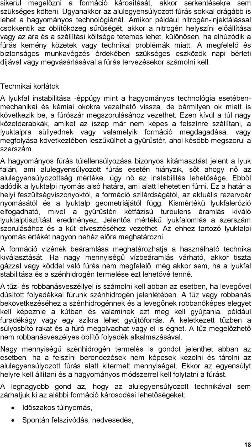 kemény kőzetek vagy technikai problémák miatt. A megfelelő és biztonságos munkavégzés érdekében szükséges eszközök napi bérleti díjával vagy megvásárlásával a fúrás tervezésekor számolni kell.