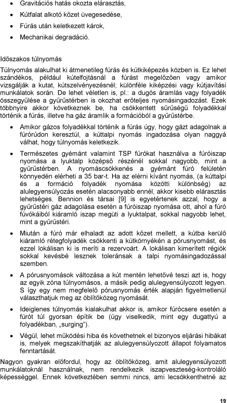 Ez lehet szándékos, például kútelfojtásnál a fúrást megelőzően vagy amikor vizsgálják a kutat, kútszelvényezésnél; különféle kiképzési vagy kútjavítási munkálatok során. De lehet véletlen is, pl.