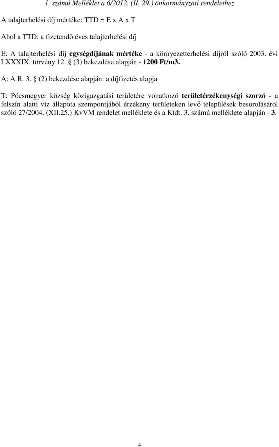 mértéke - a környezetterhelési díjról szóló 2003. évi LXXXIX. törvény 12. (3) bekezdése alapján - 1200 Ft/m3. A: A R. 3.