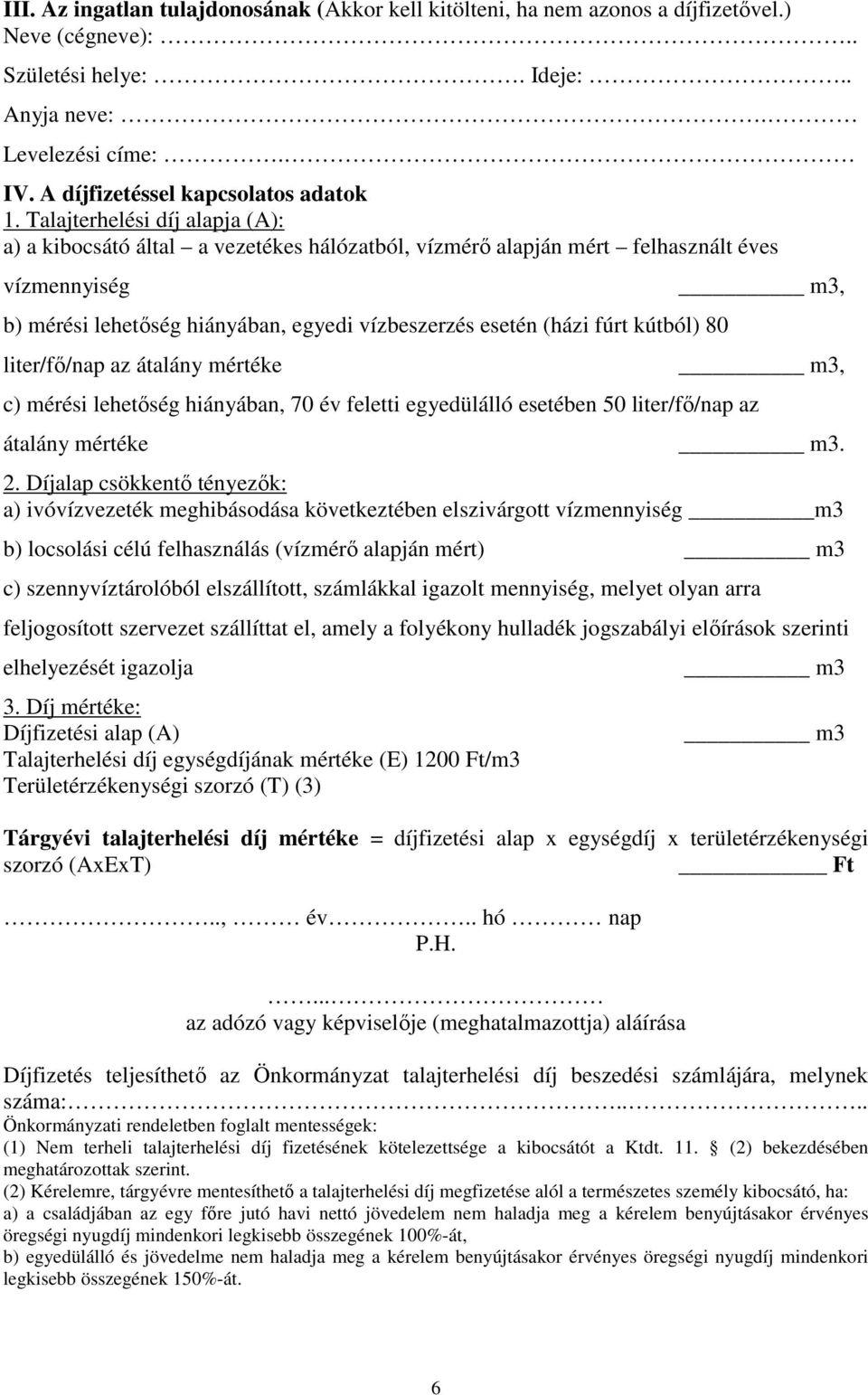 Talajterhelési díj alapja (A): a) a kibocsátó által a vezetékes hálózatból, vízmérő alapján mért felhasznált éves vízmennyiség m3, b) mérési lehetőség hiányában, egyedi vízbeszerzés esetén (házi fúrt