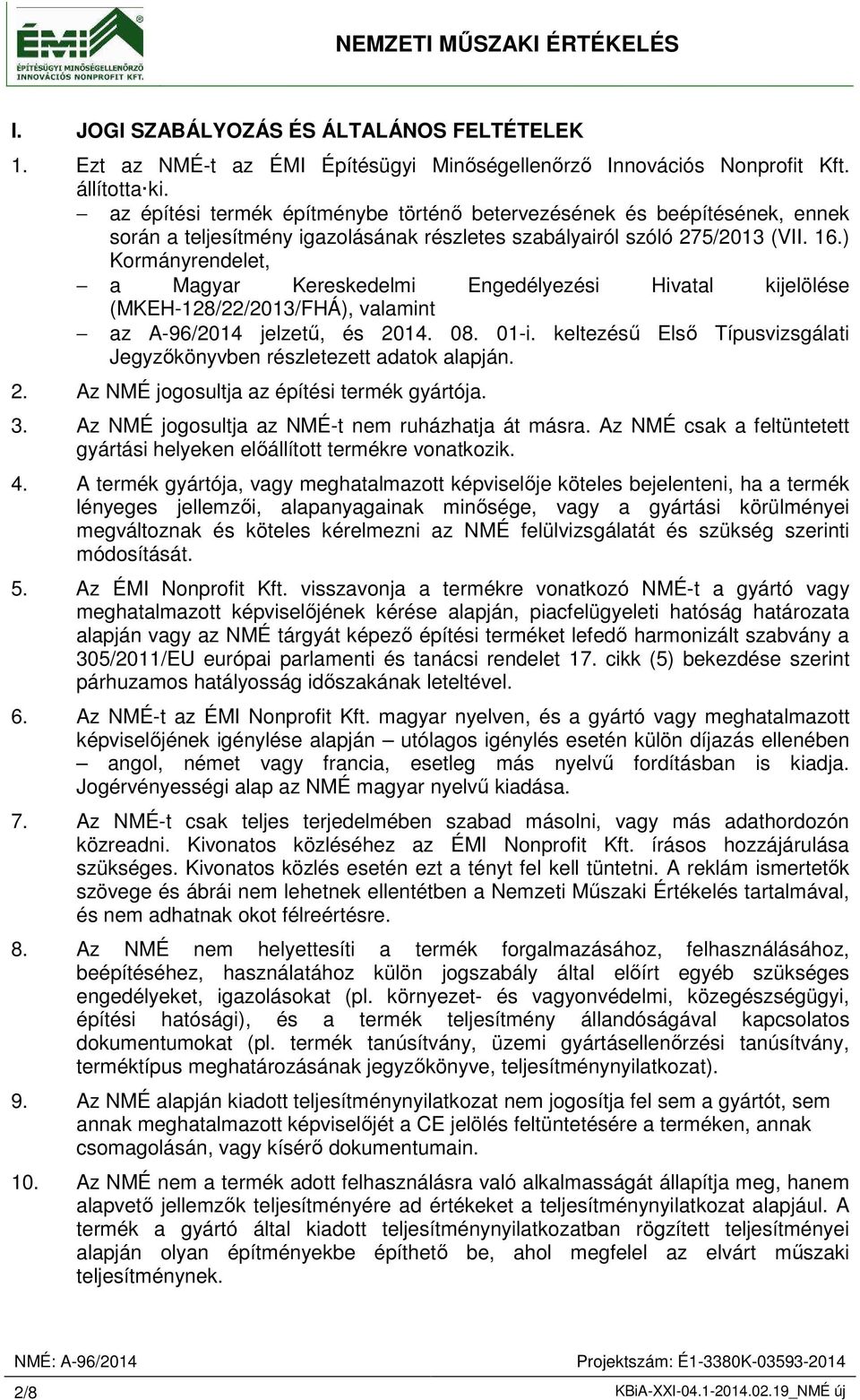 ) Kormányrendelet, a Magyar Kereskedelmi Engedélyezési Hivatal kijelölése (MKEH-128/22/2013/FHÁ), valamint az A-96/2014 jelzetű, és 2014. 08. 01-i.