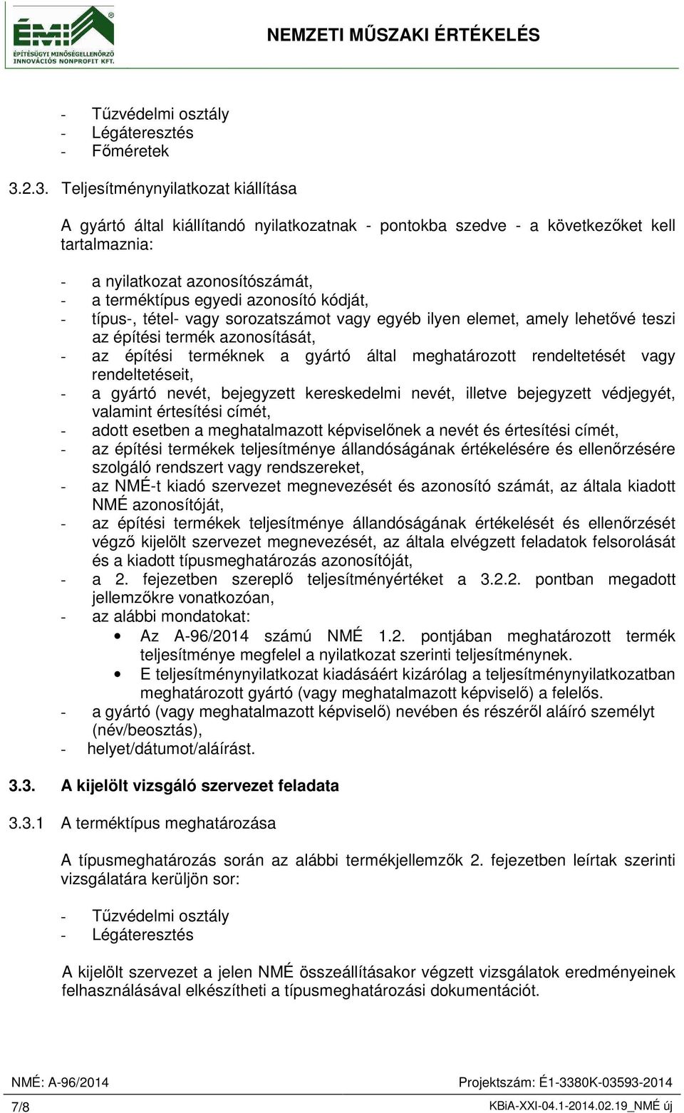 azonosító kódját, - típus-, tétel- vagy sorozatszámot vagy egyéb ilyen elemet, amely lehetővé teszi az építési termék azonosítását, - az építési terméknek a gyártó által meghatározott rendeltetését