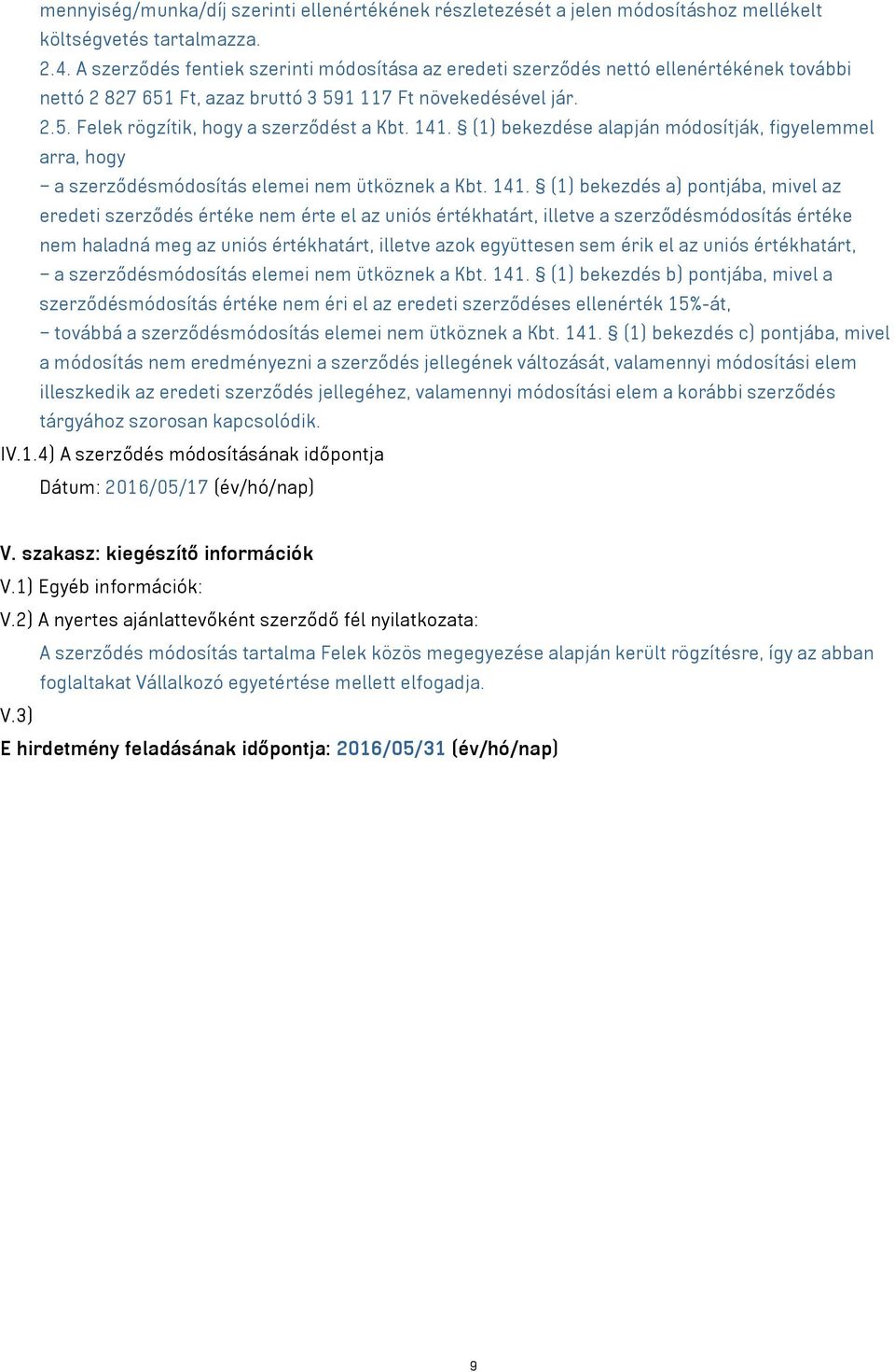 141. (1) bekezdése alapján módosítják, figyelemmel arra, hogy a szerződésmódosítás elemei nem ütköznek a Kbt. 141.