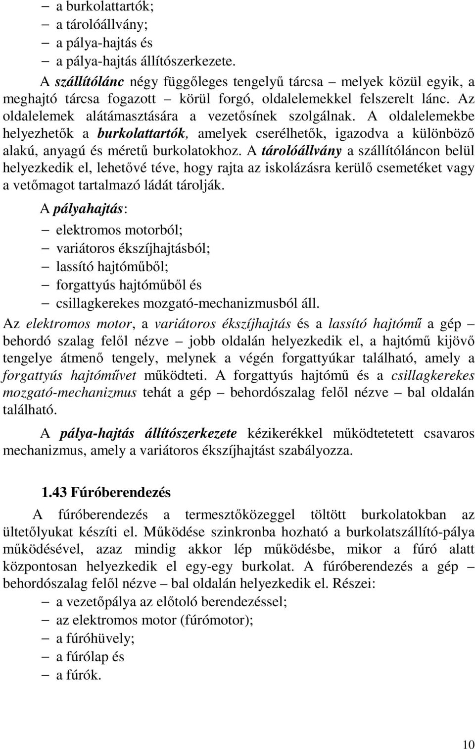 A oldalelemekbe helyezhetők a burkolattartók, amelyek cserélhetők, igazodva a különböző alakú, anyagú és méretű burkolatokhoz.