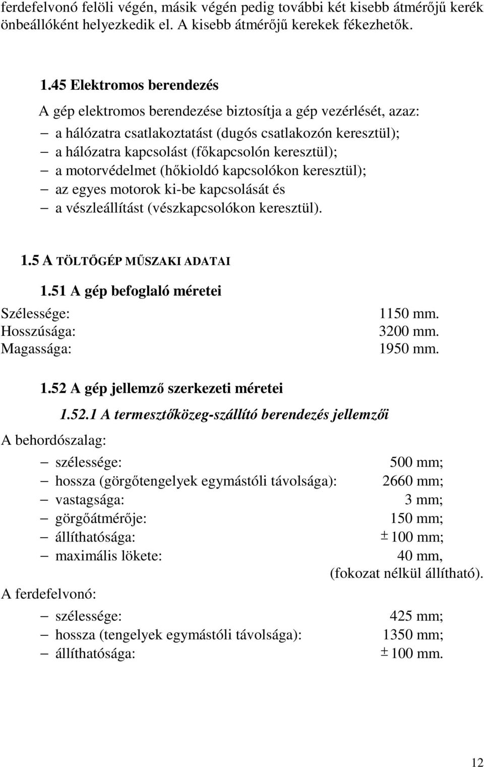 motorvédelmet (hőkioldó kapcsolókon keresztül); az egyes motorok ki-be kapcsolását és a vészleállítást (vészkapcsolókon keresztül). 1.5 A TÖLTŐGÉP MŰSZAKI ADATAI 1.