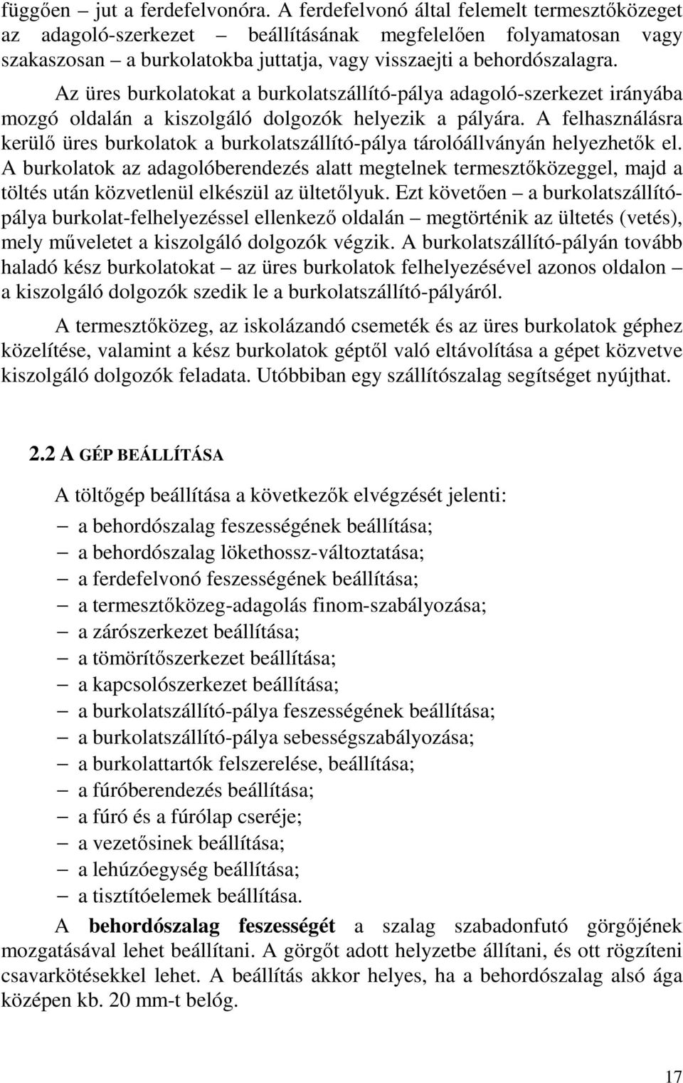 Az üres burkolatokat a burkolatszállító-pálya adagoló-szerkezet irányába mozgó oldalán a kiszolgáló dolgozók helyezik a pályára.